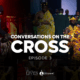 CONVERSATIONS ON THE CROSS FINALE